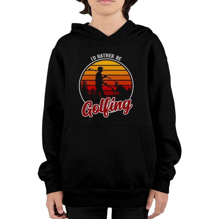 I'd Rather Be Golfing Clothing Funny Golf Youth Hoodie