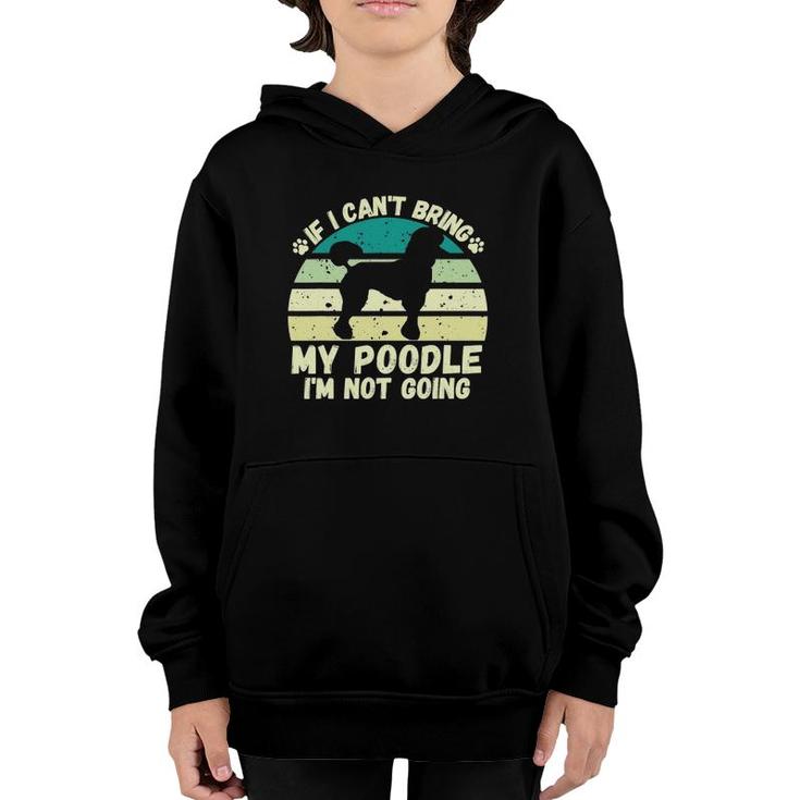 If I Can't Bring My Poodle I'm Not Going Dog Lovers Tee Youth Hoodie
