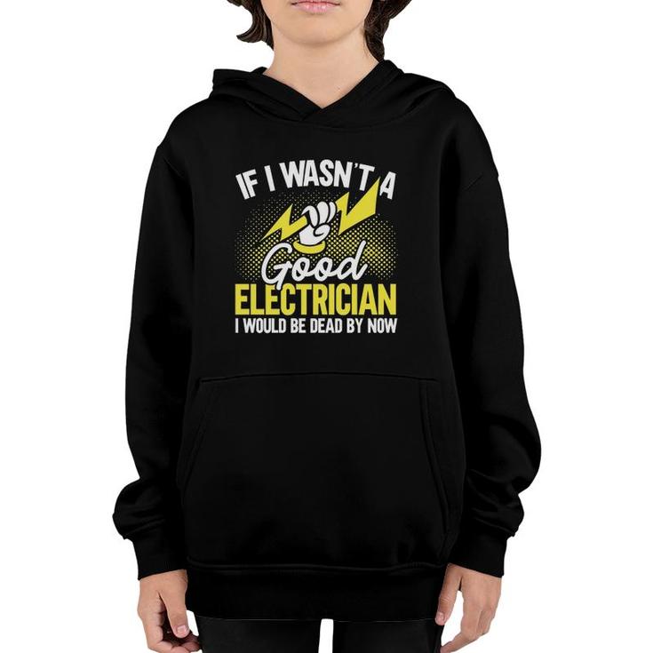If I Wasn't A Good Electrician I'd Be Dead Funny Electrician  Youth Hoodie