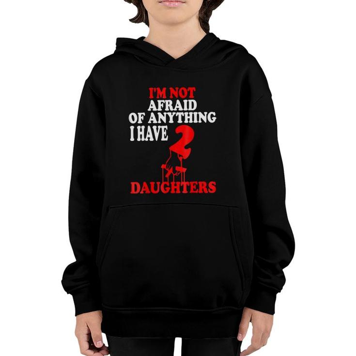 I'm Not Afraid Of Anything I Have 2 Daughters  Youth Hoodie