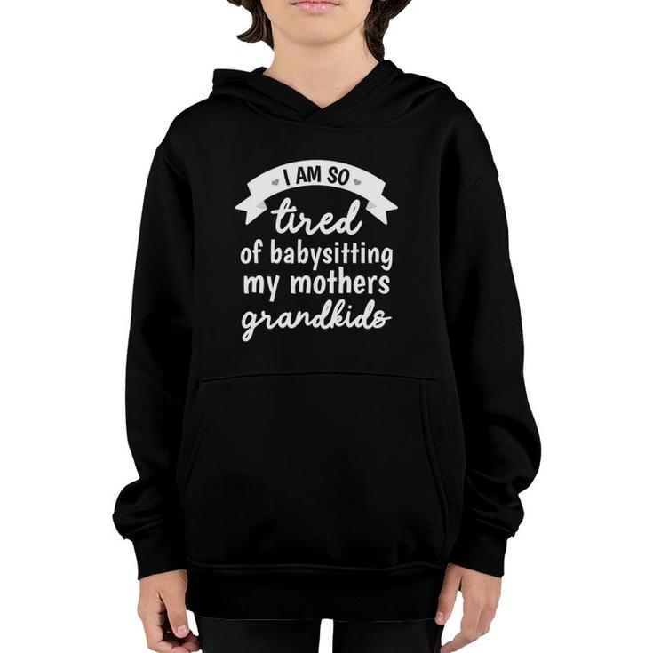 I'm So Tired Of Babysitting My Mothers Grandkids Funny Youth Hoodie
