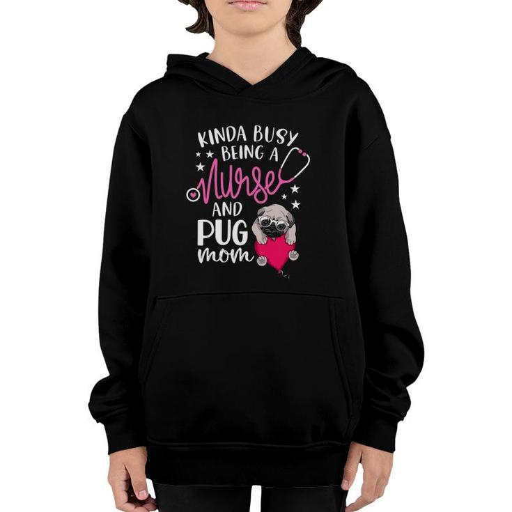 Kinda Busy Being A Nurse And A Pug Mom Nurse Mothers Day Youth Hoodie
