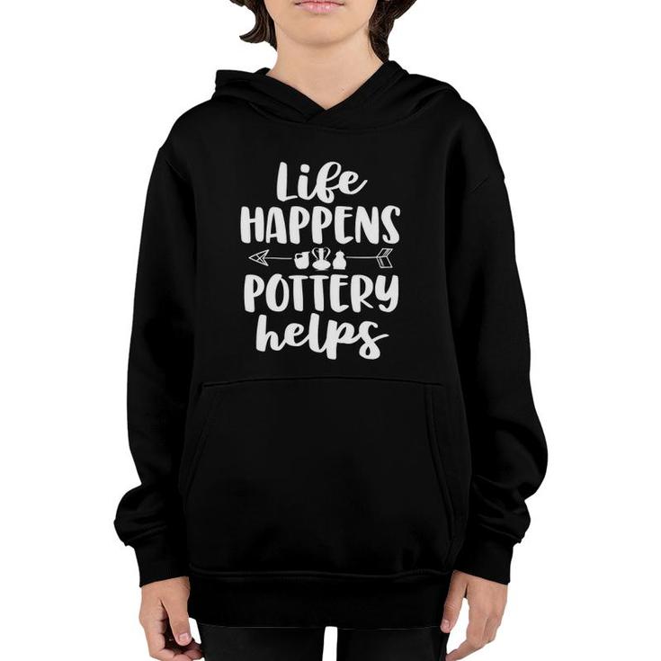 Life Happens Pottery Helps Funny Pottery  Gift Women Youth Hoodie