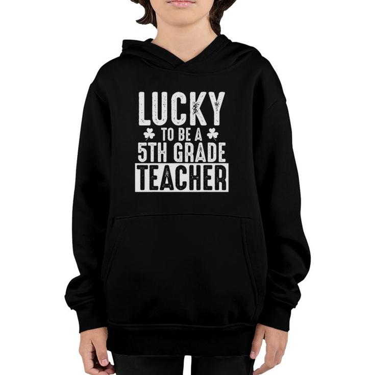 Lucky 5Th Grade Teacher - St Patrick's Teacher  Gift Youth Hoodie