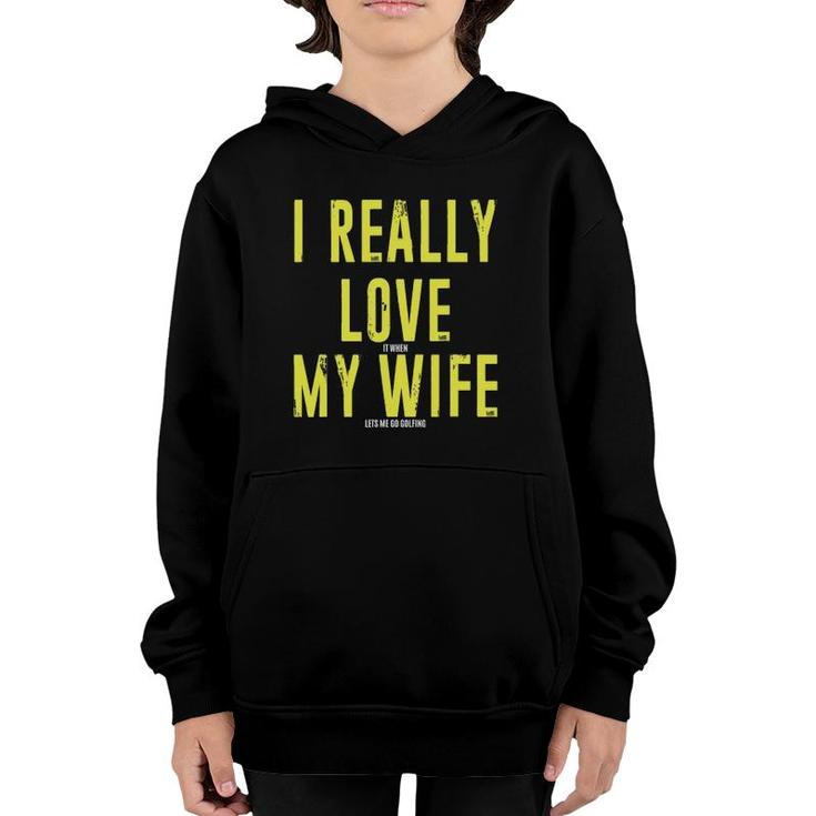 Mens I Really Love It When My Wife Let's Me Go Golfing Youth Hoodie