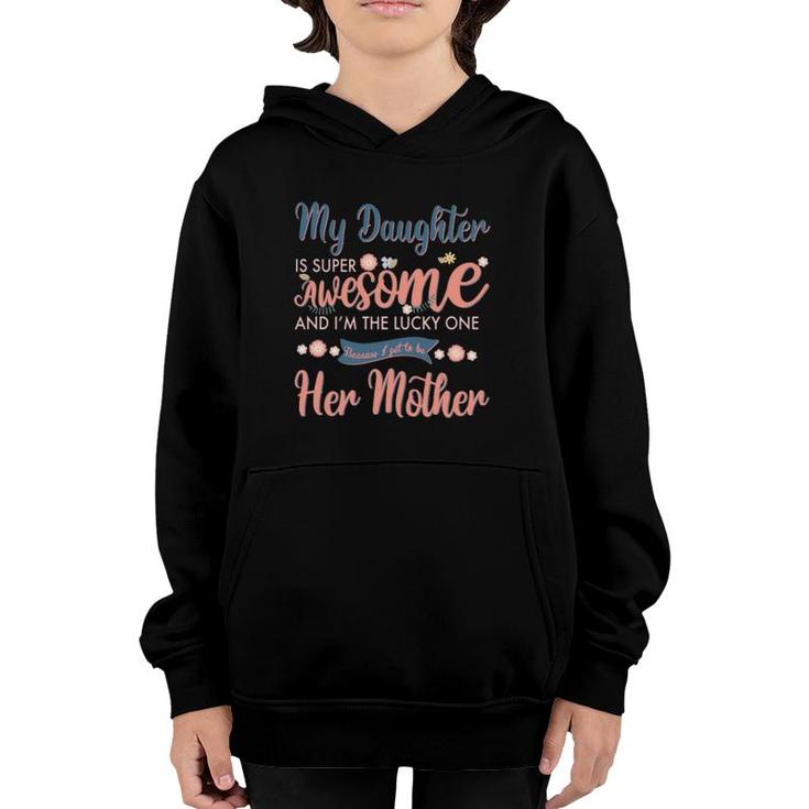 My Daughter Is Super Awesome And I'm The Lucky One Because I Get To Be Her Mother Youth Hoodie