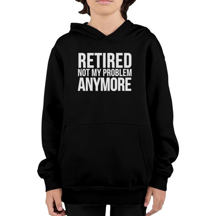 Retirement Funny Gift - Retired Not My Problem Anymore Youth Hoodie