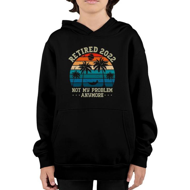 Retirement Gifts Men - Retired 2022 Not My Problem Anymore Youth Hoodie
