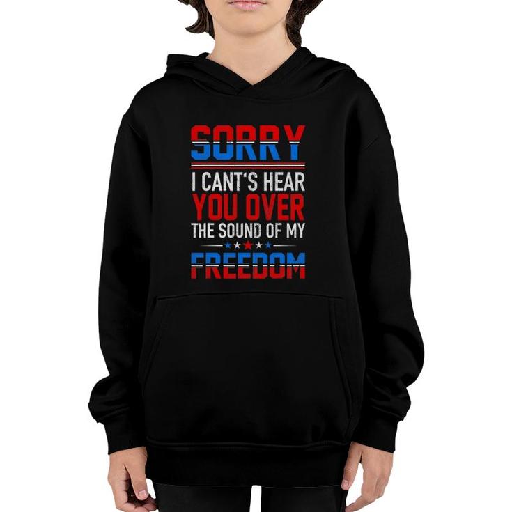 Sorry I Can't Hear You Over The Sound Of My Freedom July 4Th Youth Hoodie