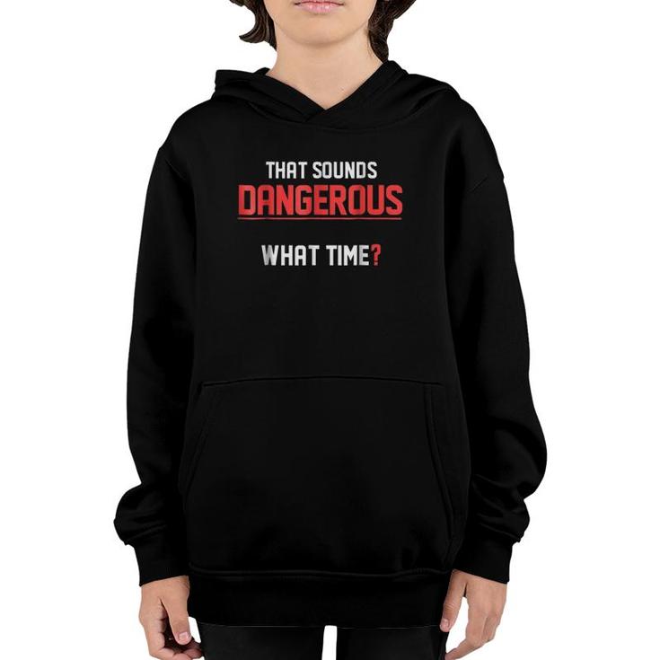 That Sounds Dangerous What Time- Funny Humor Tee Youth Hoodie