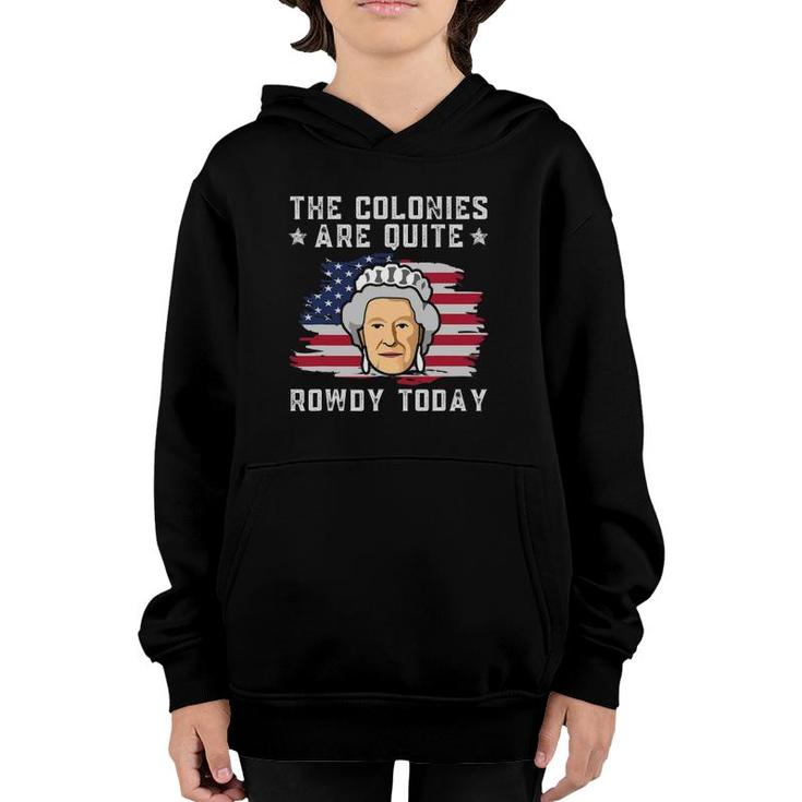The Colonies Are Quite Rowdy Today Funny 4Th Of July Patriot Youth Hoodie