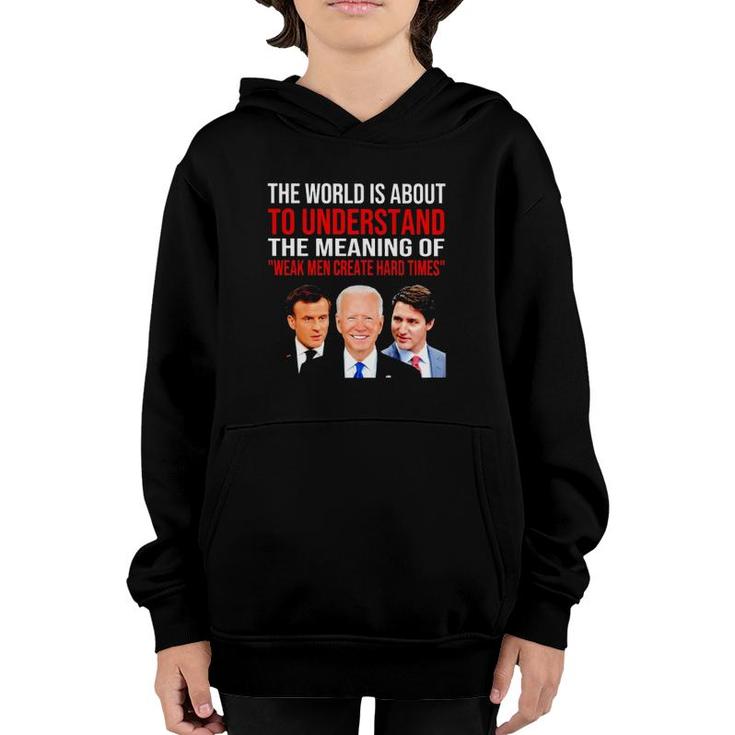 The World Is About To Understand The Meaning Of Weak Men Create Hard Times Youth Hoodie