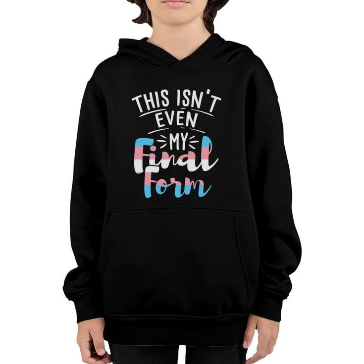 This Isn't Even My Final Form Transgender Trans Pride Lgbtq Youth Hoodie