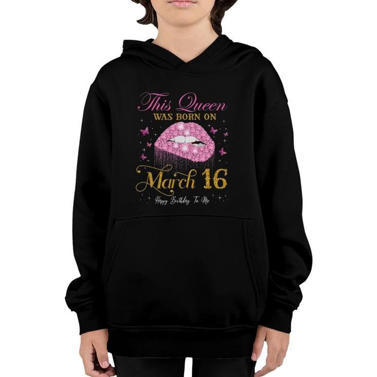 This Queen Was Born On March 16 Happy Birthday To Me Youth Hoodie