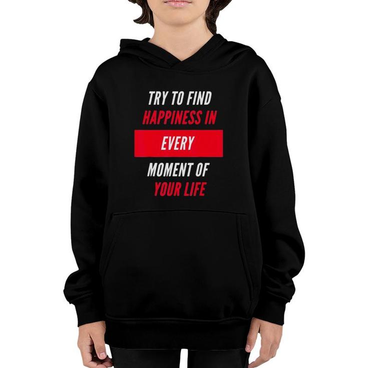 Try To Find Happiness In Every Moment Of Your Life Youth Hoodie