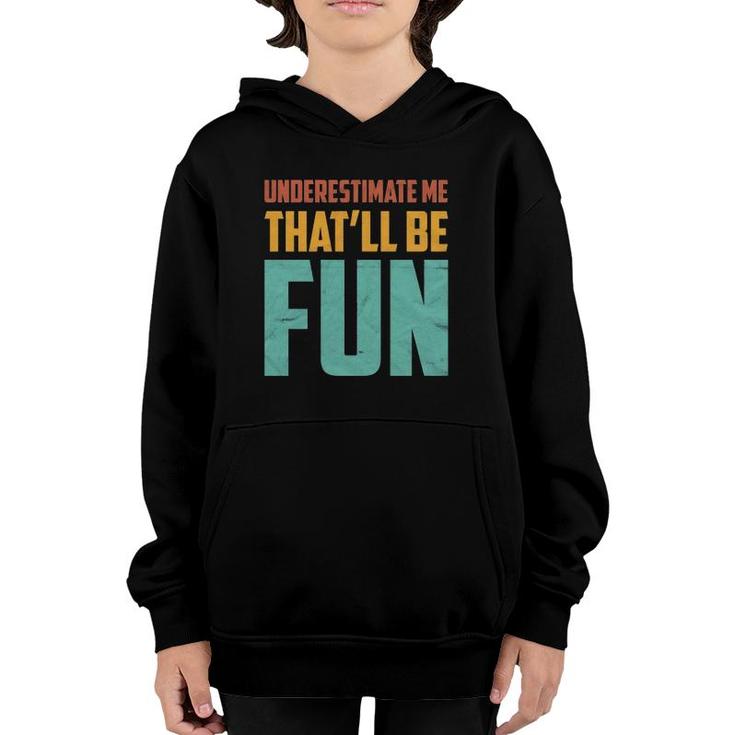 Underestimate Me That'll Be Fun Funny Sarcastic Gift Idea  Youth Hoodie