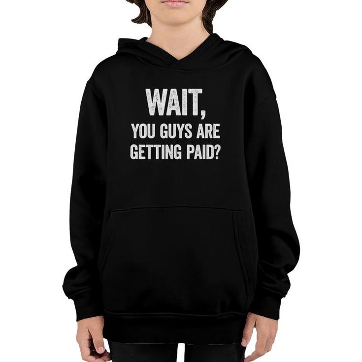 Wait, You Guys Are Getting Paid Funny Work Meme Youth Hoodie