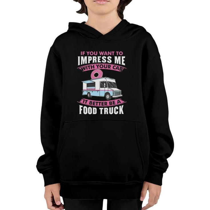 Want To Impress Me With Your Car It Better Be A Food Truck Driver Youth Hoodie