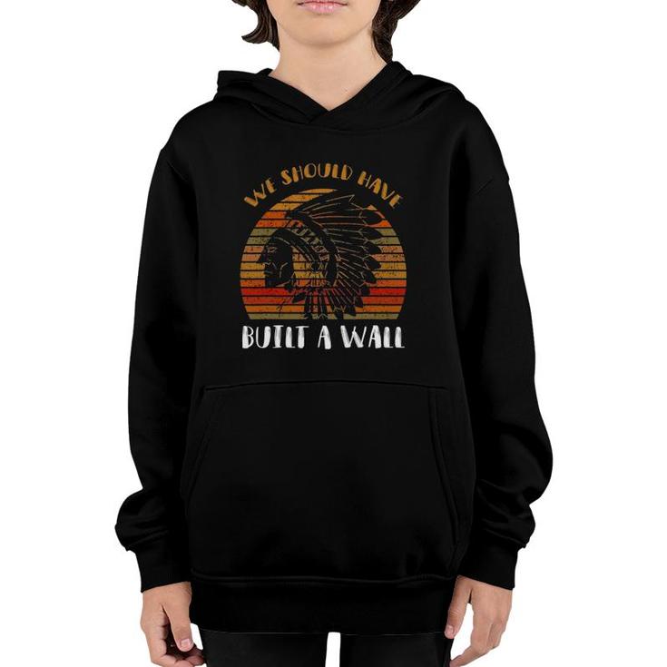 We Should Have Built A Wall  Great Native American Gift Youth Hoodie