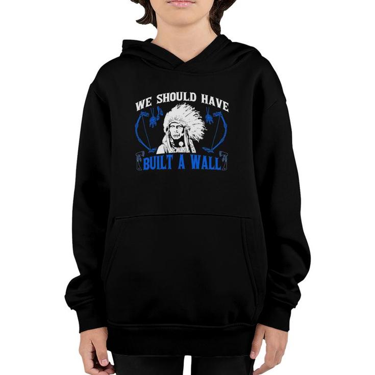 We Should've Built A Wall Funny Native American Youth Hoodie