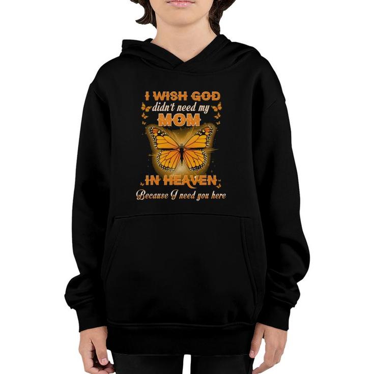 Wish God Didn't Need My Mom In Heaven Because I Need Her  Youth Hoodie