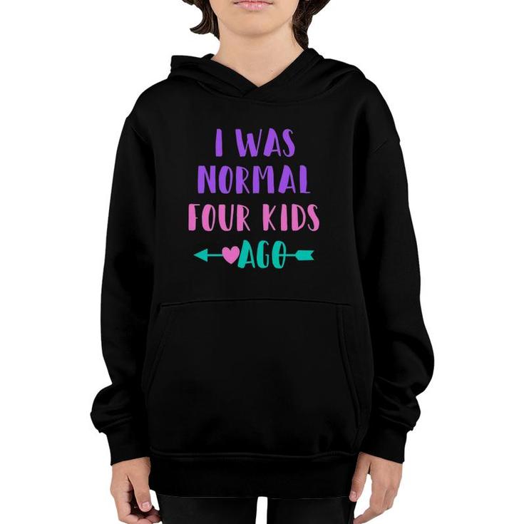 Womens Funny Saying For Mom Of 4 I Was Normal Four Kids Ago Youth Hoodie