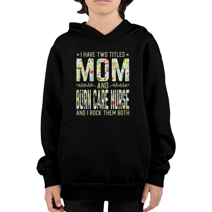 Womens I Have Two Titles Mom & Burn Care Nurse - Funny Mother's Youth Hoodie