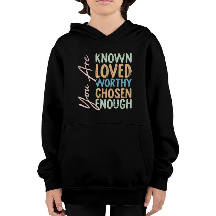 You Are Known Loved Worthy Chosen Enough Christian Religous Youth Hoodie
