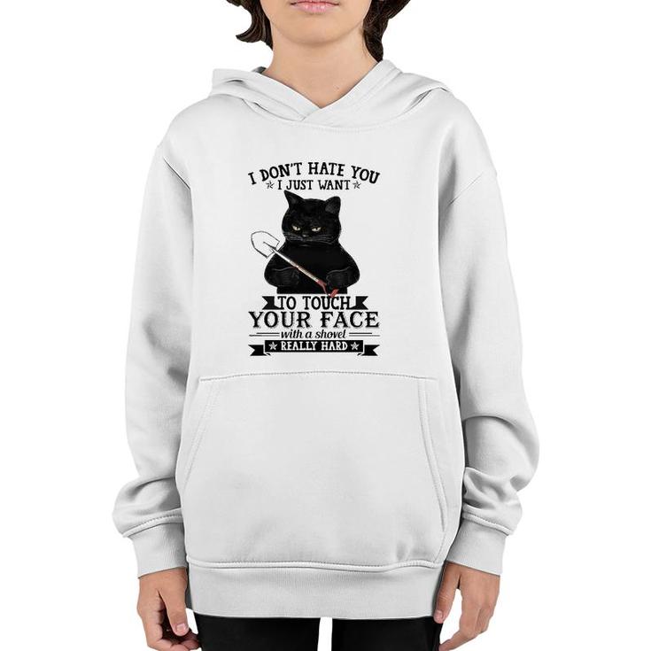 Black Cat Funny I Don't Hate You I Just Want To Touch Your Face With A Shovel Really Hard Youth Hoodie