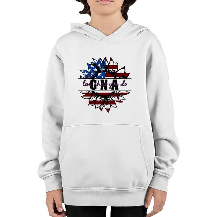 Cna Gift Appreciation Love What You Do American Flag Sunflower Patriotic 4Th Of July Youth Hoodie