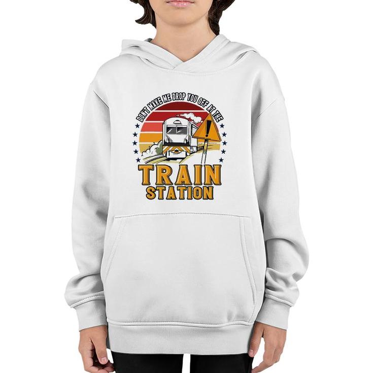 Funny Don't Make Me Drop You Off At The Train Station Youth Hoodie