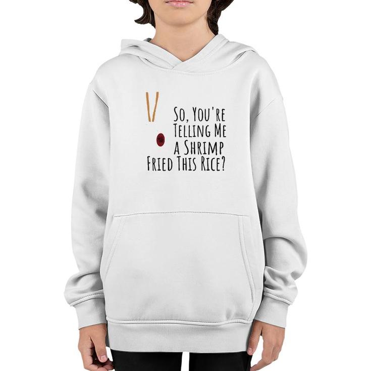 Funny Quote So You're Telling Me A Shrimp Fried This Rice  Youth Hoodie