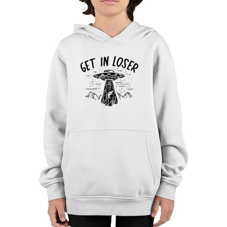 Get In Loser Alien Ufo Funny Et Area 51 Space Lover Gift  Youth Hoodie