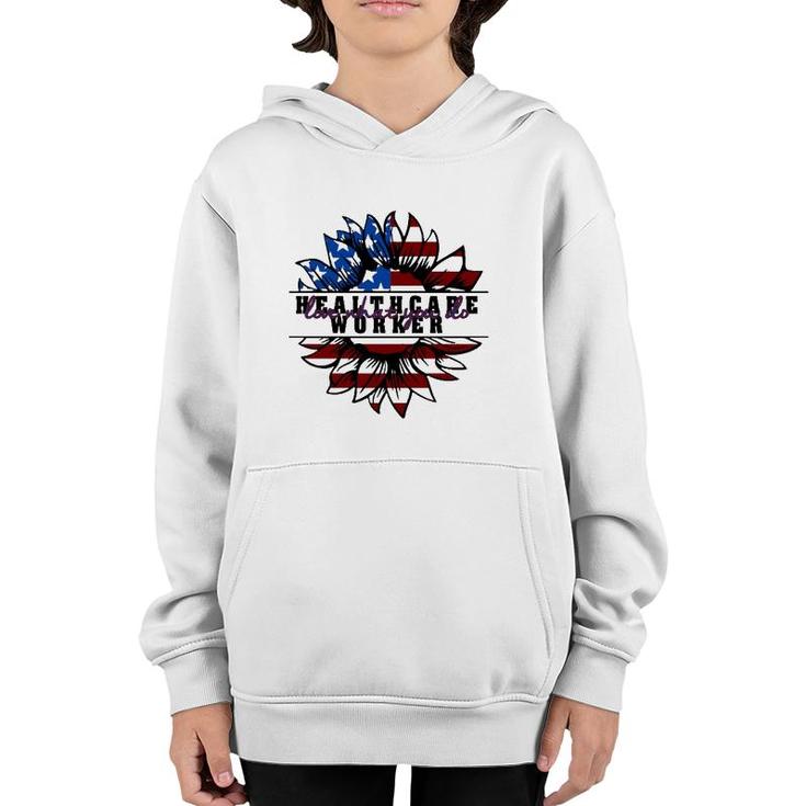 Healthcare Worker Gift Love What You Do American Flag Sunflower Patriotic 4Th Of July Youth Hoodie