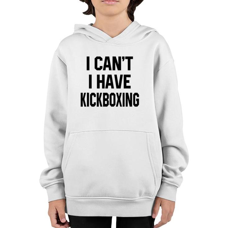 I Can't I Have Kickboxing Funny Kickbox Martial Women Men Youth Hoodie