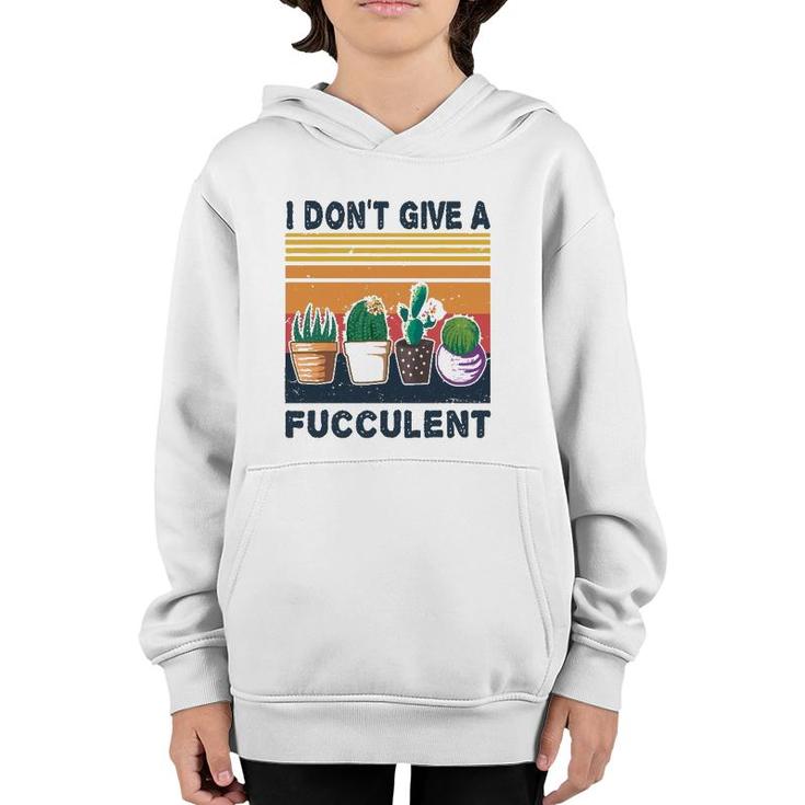 I Don't Give A Fucculent Cactus Succulents Plants Gardening Youth Hoodie