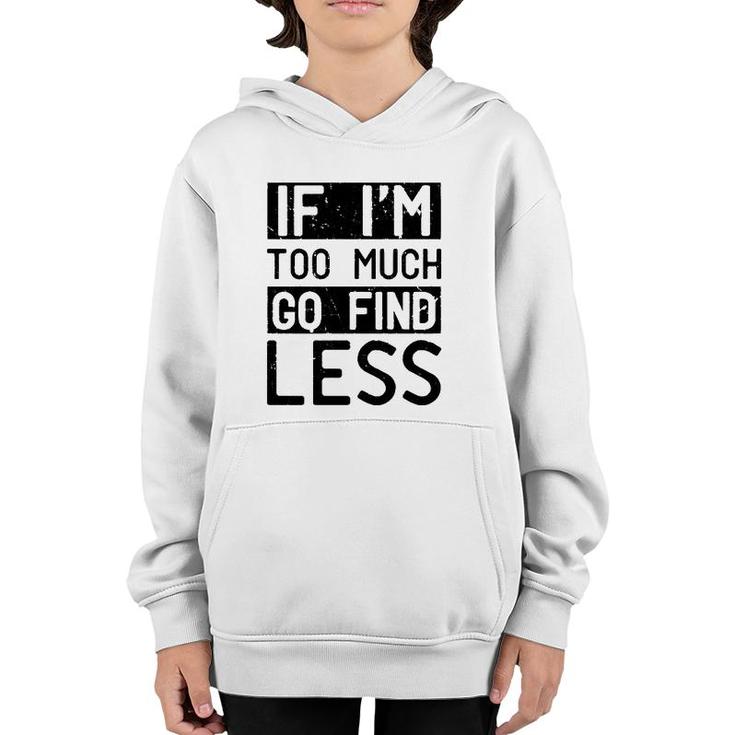 If I'm Too Much Go Find Less  Youth Hoodie