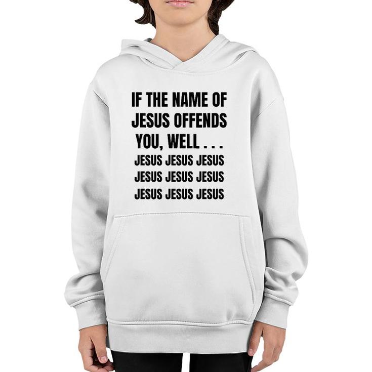 If The Name Of Jesus Offends You Well Jesus Jesus Jesus Youth Hoodie