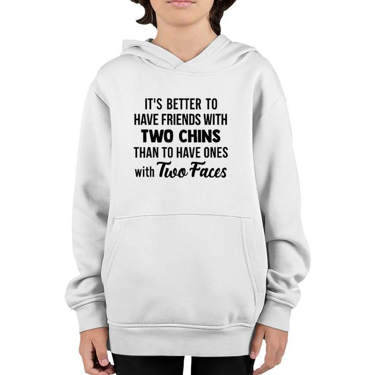 It's Better To Have Friends With Two Chins Than To Have Ones With Two Faces Youth Hoodie