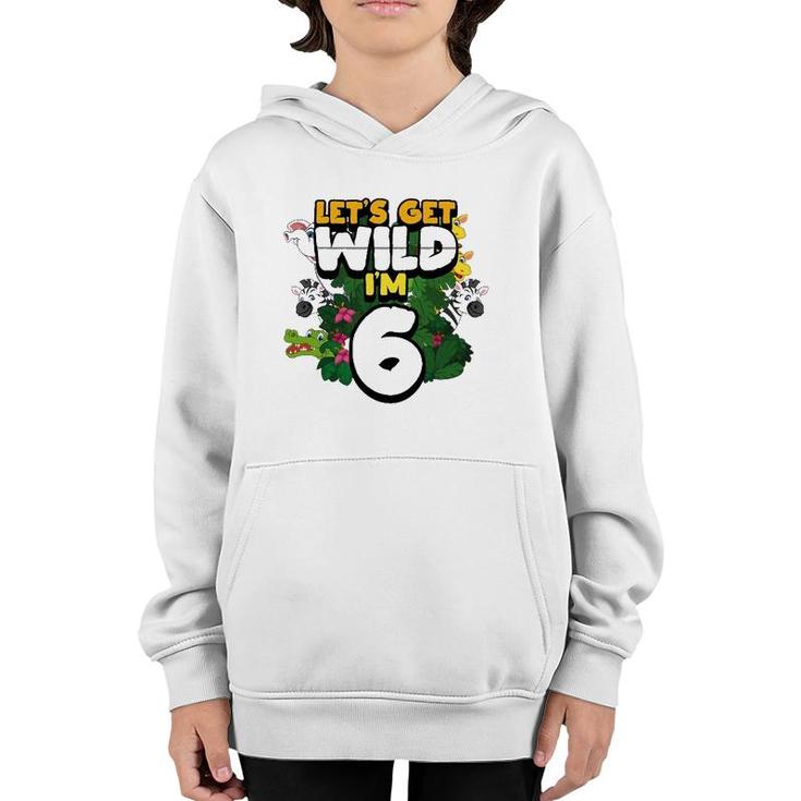 Let's Get Wild I'm 6 Safari Zoo Animal Squad 6Th Birthday Youth Hoodie