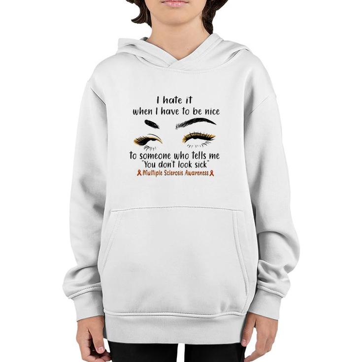 Multiple Sclerosis Awareness I Hate It When I Have To Be Nice To Someone Who Tells Me You Don't Look Sick Orange Ribbons Youth Hoodie