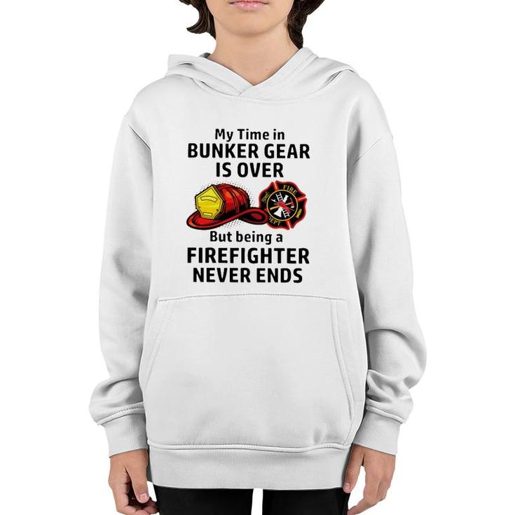 My Time In Bunker Gear Over But Being A Firefighter Never Ends Firefighter Gift Youth Hoodie
