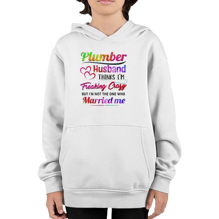 Plumber Plumbing Tool Couple Hearts My Plumber Husband Thinks I'm Freaking Crazy But I'm Not The One Who Married Me Youth Hoodie