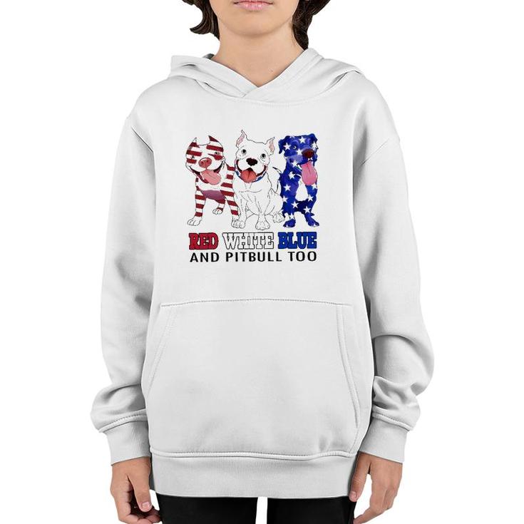 Red White Blue And Pitbull Too 4Th Of July Independence Day Youth Hoodie