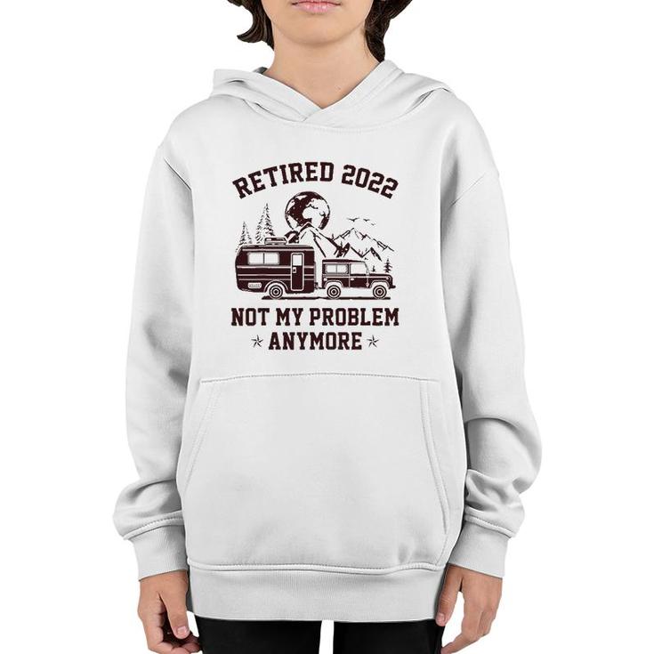 Retired 2022 Not My Problem Anymore Rv Camping Retirement Youth Hoodie