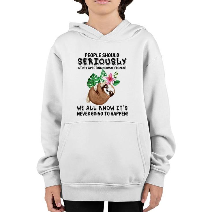 Sloth People Should Seriously Stop Expecting Normal From Me We All Know It's Never Going To Happen Funny Flower Youth Hoodie