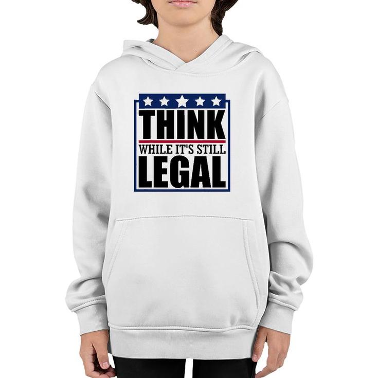 Think While It's Still Legal Funny Quote Saying Youth Hoodie
