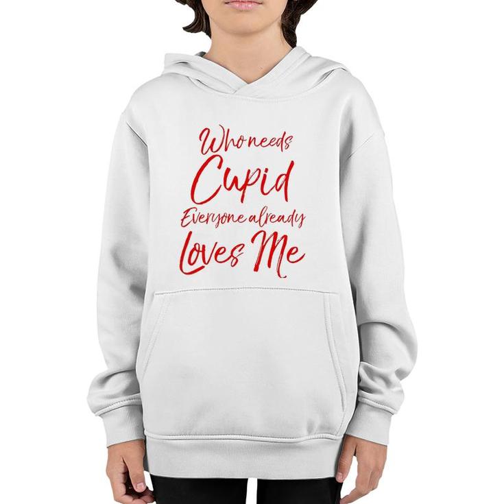 Who Needs Cupid Everyone Already Loves Me  Valentine's Day Youth Hoodie