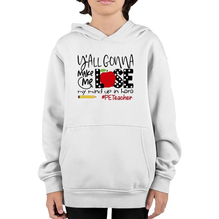 Y'all Gonna Make Me Lose My Mind Up Here Pe Teacher Youth Hoodie