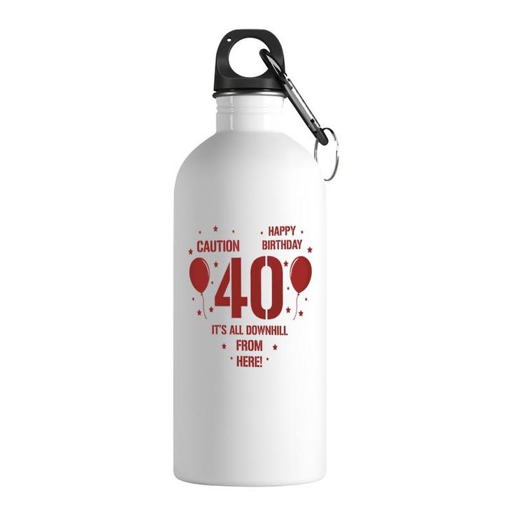 Happy Birthday It Is All Downhill From Here 40Th Birthday Stainless Steel Water Bottle